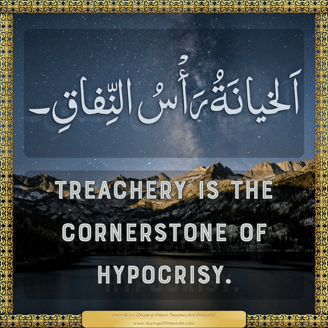 Treachery is the cornerstone of hypocrisy.